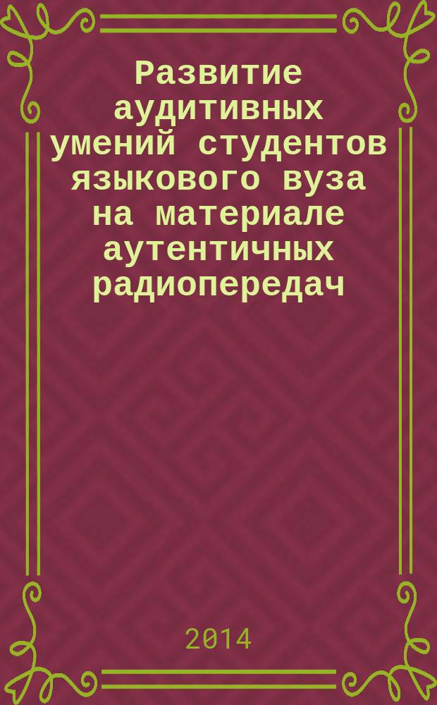 Развитие аудитивных умений студентов языкового вуза на материале аутентичных радиопередач : автореферат диссертации на соискание ученой степени кандидата педагогических наук : специальность 13.00.02 <Теория и методика обучения и воспитания по областям и уровням образования>