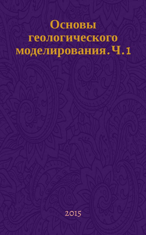 Основы геологического моделирования. Ч. 1