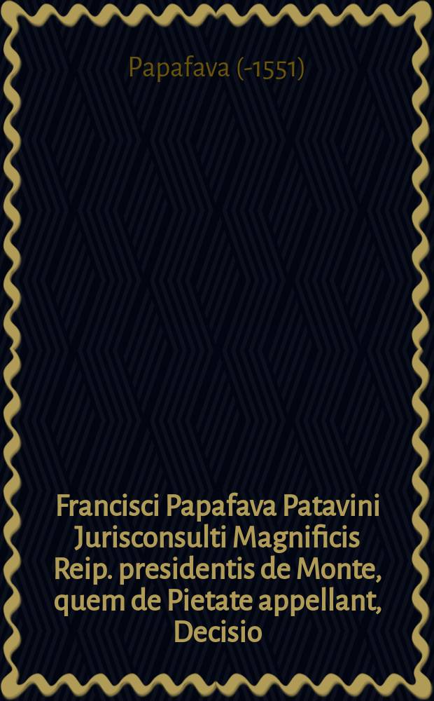 Francisci Papafava Patavini Jurisconsulti Magnificis Reip. presidentis de Monte, quem de Pietate appellant, Decisio // Matthiae Zimmermanni, S.S. Theol. D. Amoenitates historiae ecclesiasticae, hactenus bonam partem hoc ordine intactae, syllabum exhibebit sequens plagula.