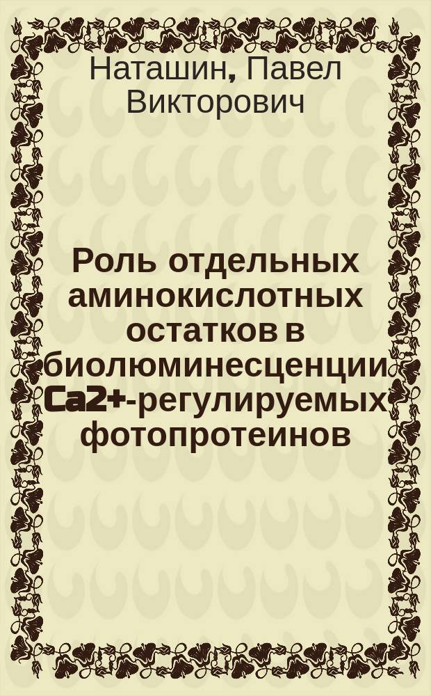 Роль отдельных аминокислотных остатков в биолюминесценции Ca2+-регулируемых фотопротеинов : автореферат диссертации на соискание ученой степени кандидата биологических наук : специальность 03.01.02 <Биофизика>