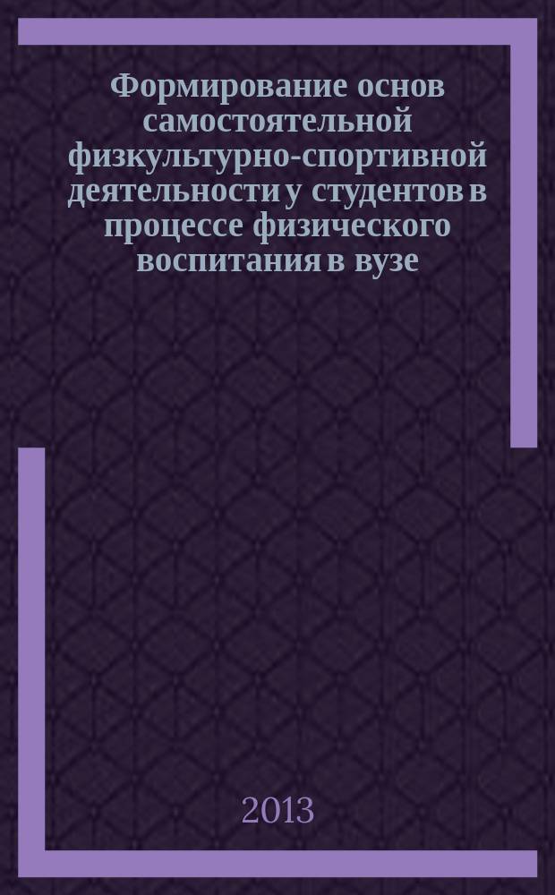 Формирование основ самостоятельной физкультурно-спортивной деятельности у студентов в процессе физического воспитания в вузе : автореферат диссертации на соискание ученой степени кандидата педагогических наук : специальность 13.00.04 <Теория и методика физического воспитания, спортивной тренировки, оздоровительной и адаптивной физической культуры>