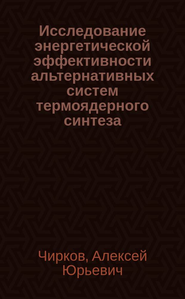 Исследование энергетической эффективности альтернативных систем термоядерного синтеза : автореферат диссертации на соискание ученой степени доктора физико-математических наук : специальность 01.04.08 <Физика плазмы>