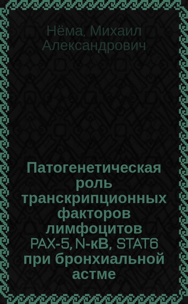 Патогенетическая роль транскрипционных факторов лимфоцитов PAX-5, NF- кВ, STAT6 при бронхиальной астме : автореферат диссертации на соискание ученой степени кандидата медицинских наук : специальность 14.01.25 <Пульмонология>