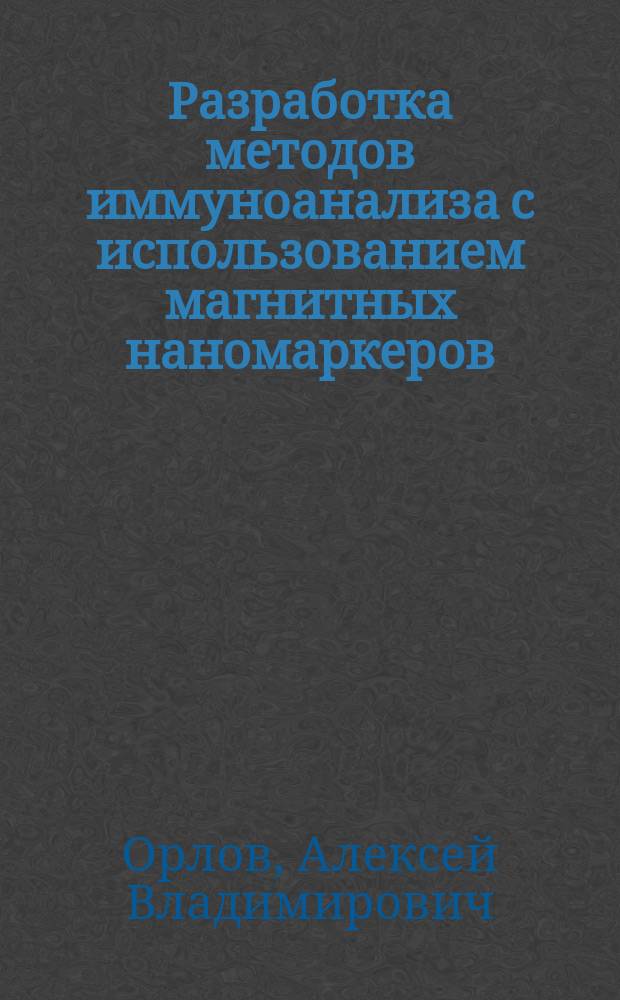 Разработка методов иммуноанализа с использованием магнитных наномаркеров : автореферат диссертации на соискание ученой степени кандидата физико-математических наук : специальность 03.01.02 <Биофизика> ; специальность 03.01.08 <Бионженерия>