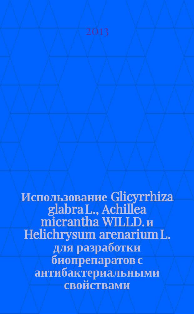Использование Glicyrrhiza glabra L., Achillea micrantha WILLD. и Helichrysum arenarium L. для разработки биопрепаратов с антибактериальными свойствами : автореферат диссертации на соискание ученой степени кандидата биологических наук : специальность 03.01.06 <Биотехнология в том числе, бионанотехнологии>