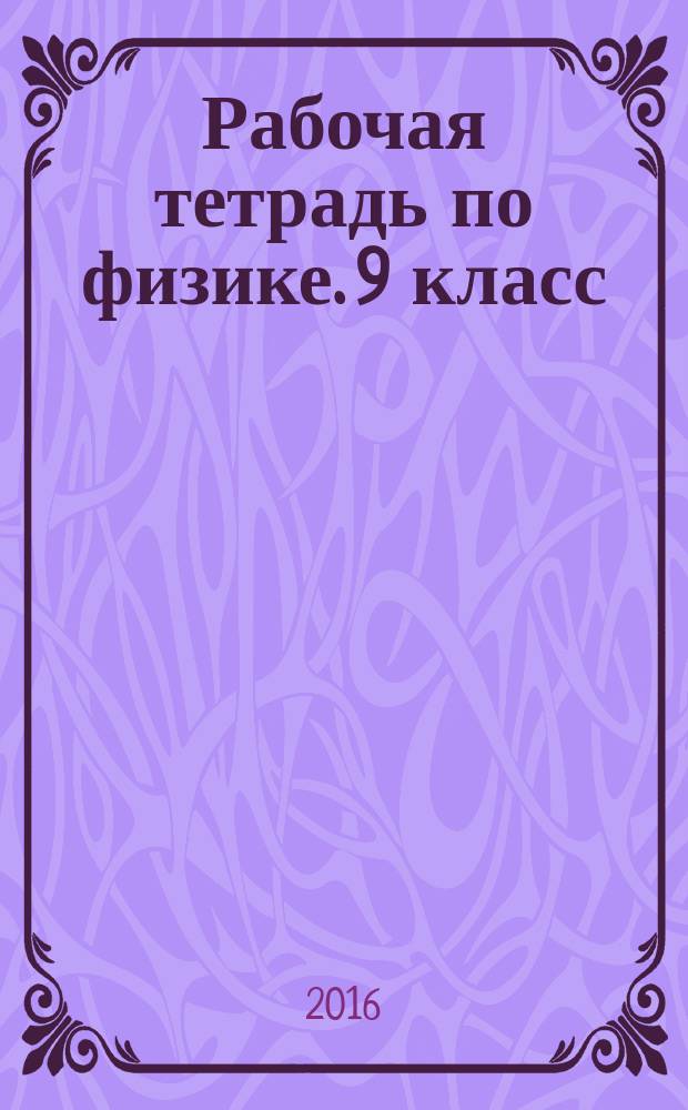 Рабочая тетрадь по физике. 9 класс : к учебнику А. В. Перышкина, Е. М. Гутник "Физика. 9 класс" (М.: Дрофа)