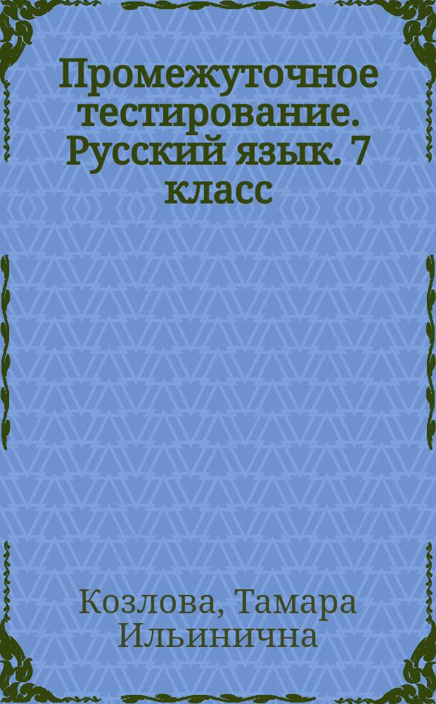 Промежуточное тестирование. Русский язык. 7 класс : итоговый контроль знаний учащихся, 10 вариантов заданий, задания ко всем темам курса, ответы