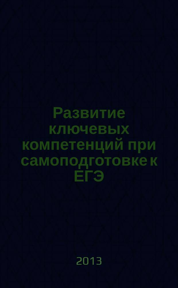 Развитие ключевых компетенций при самоподготовке к ЕГЭ : практикум