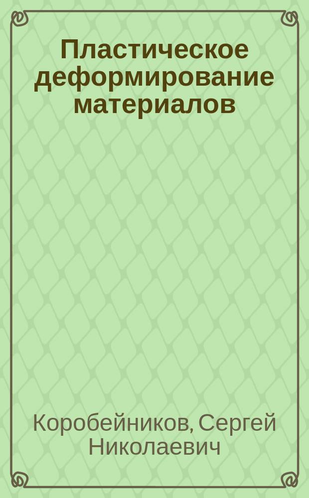Пластическое деформирование материалов: физические основы, экспериментальные методы, математическое моделирование : учебное пособие : для студентов 3 и 4 курсов университетов