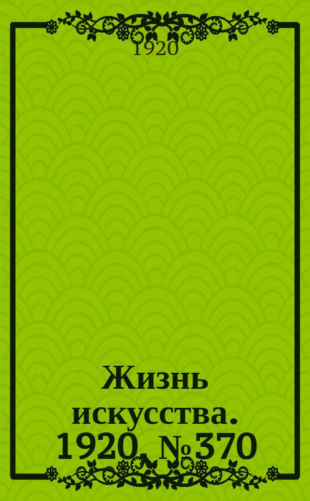 Жизнь искусства. 1920, № 370 (13 фев.)