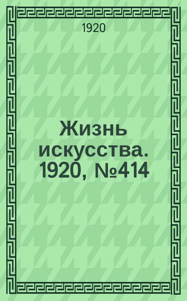 Жизнь искусства. 1920, № 414 (31 марта)