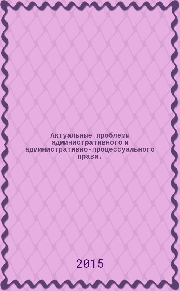Актуальные проблемы административного и административно-процессуального права. : материалы ежегодной всероссийской научно-практической конференции (Сорокинские чтения), 20 марта 2015 года. Часть III