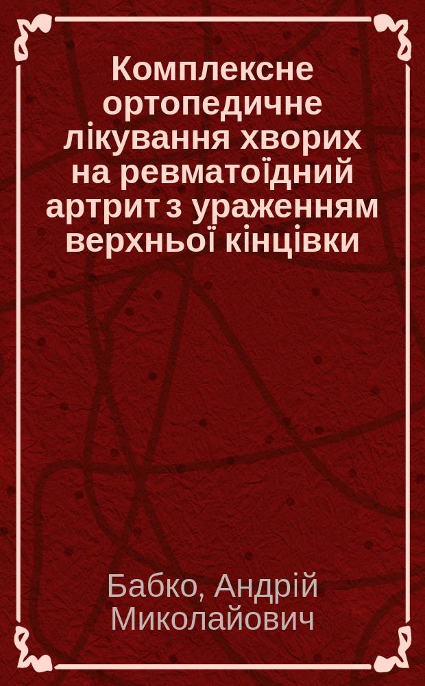 Комплексне ортопедичне лiкування хворих на ревматоïдний артрит з ураженням верхньоï кiнцiвки : автореферат диссертации на соискание ученой степени д.м.н. : специальность 14.01.21