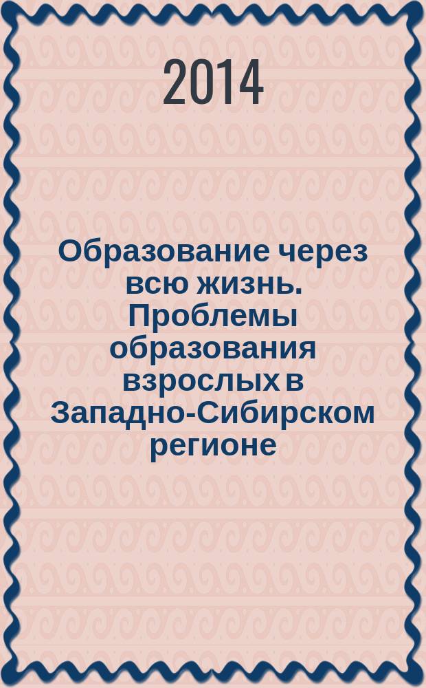 Образование через всю жизнь. Проблемы образования взрослых в Западно-Сибирском регионе : материалы межрегиональной научно-практической конференции