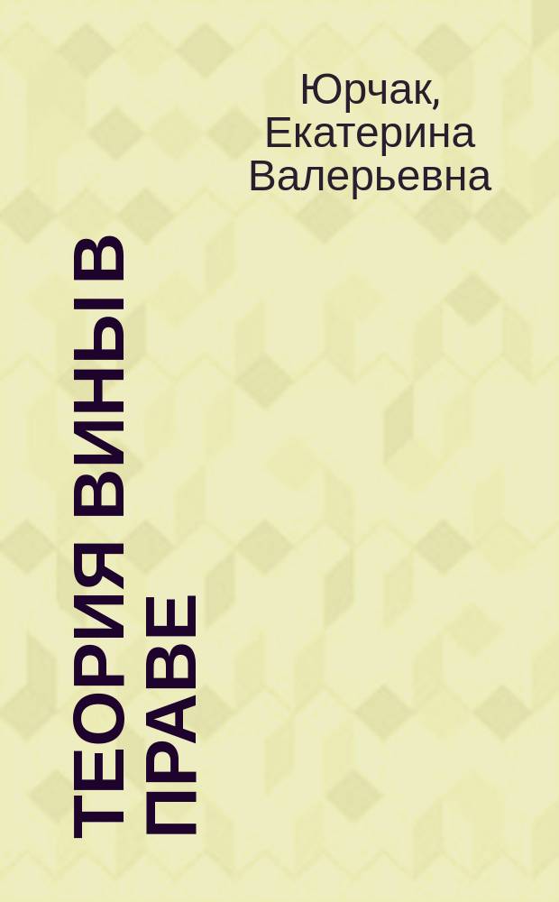 Теория вины в праве : концепции вины в юридической науке, понятие и признаки вины, функции вины, характеристика сущности, содержания, формы и степени вины, особенности вины в сфере публичного и частного права и др. : монография