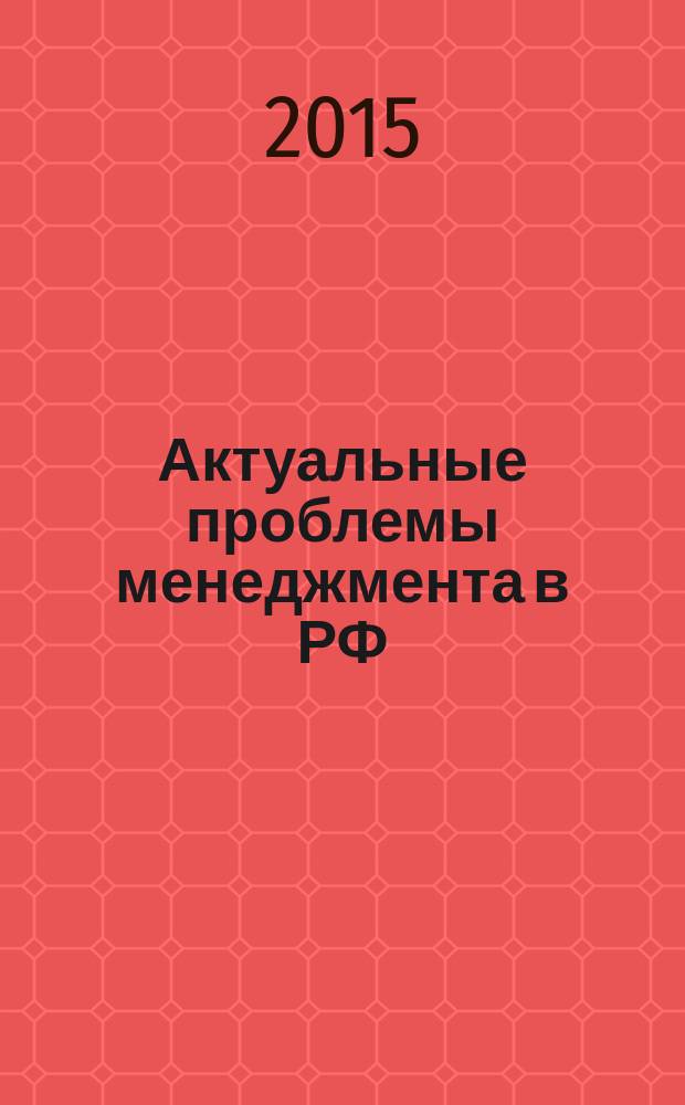 Актуальные проблемы менеджмента в РФ: качественное совершенствование управления экономикой = Current issues of management in Russian Federation: qualitative improvement of economic management : материалы международной научно-практической конференции, Санкт-Петербург, 14 ноября 2014 г