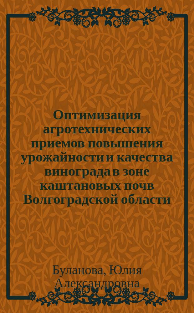 Оптимизация агротехнических приемов повышения урожайности и качества винограда в зоне каштановых почв Волгоградской области : автореферат диссертации на соискание ученой степени кандидата сельскохозяйственных наук : специальность 06.01.01 <Общее земледелие>