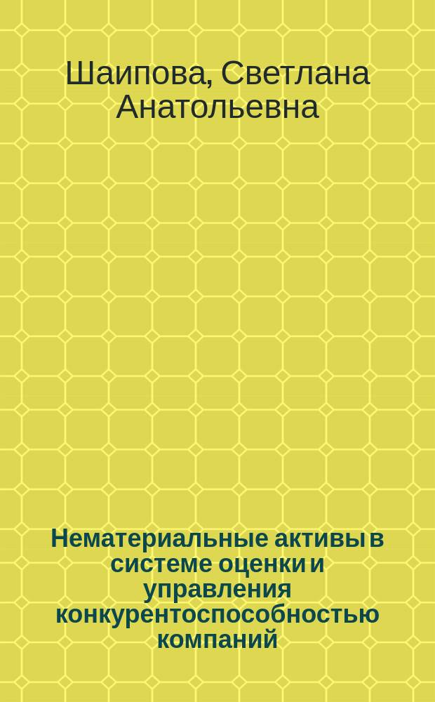 Нематериальные активы в системе оценки и управления конкурентоспособностью компаний : монография
