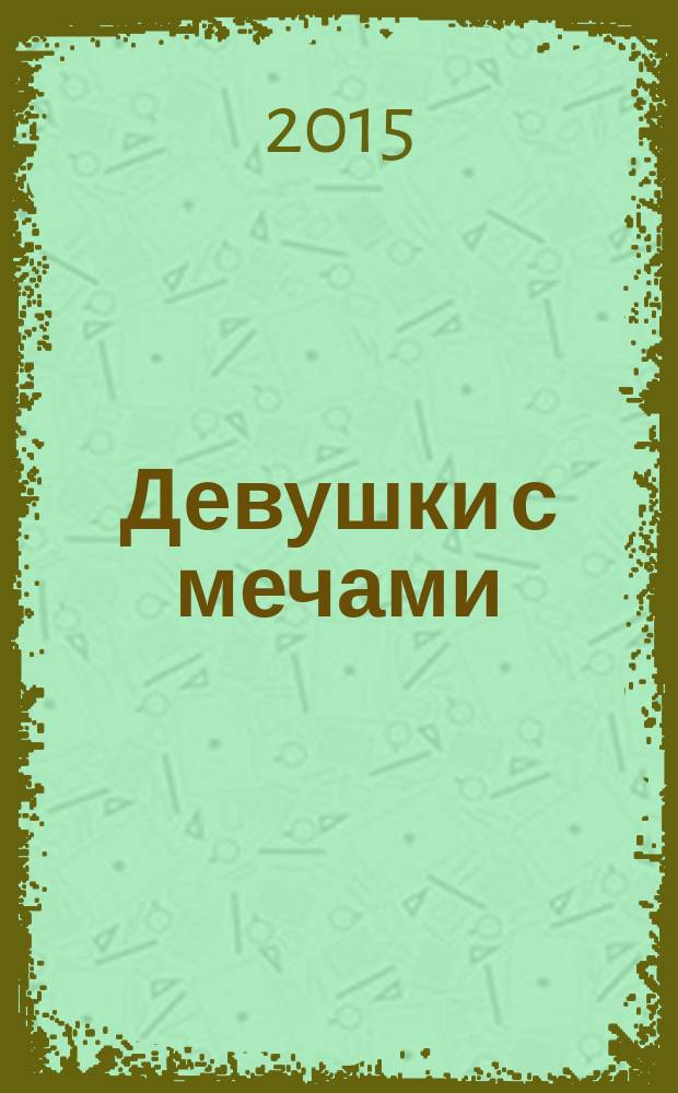 Девушки с мечами : как нести свой крест героически : перевод с английского