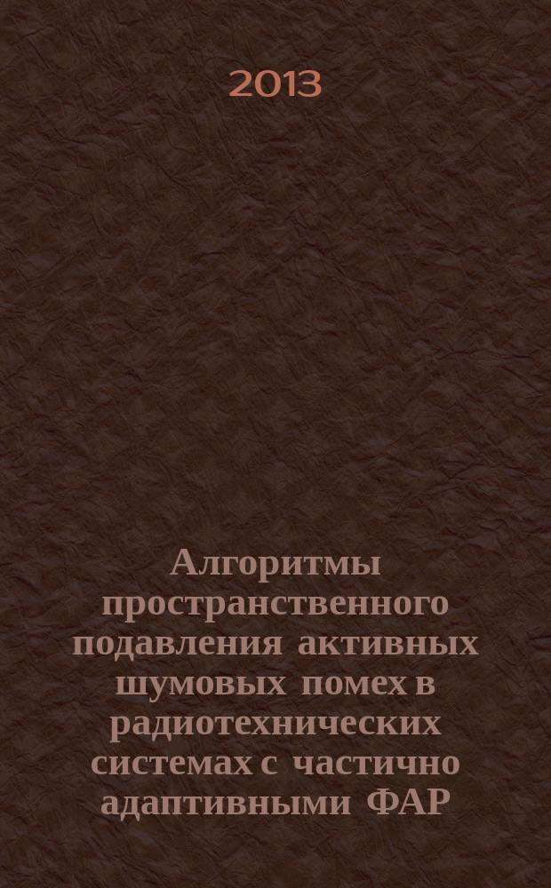 Алгоритмы пространственного подавления активных шумовых помех в радиотехнических системах с частично адаптивными ФАР : автореферат диссертации на соискание ученой степени кандидата технических наук : специальность 05.12.04 <Радиотехника, в том числе системы и устройства телевидения> : специальность 05.12.14 <Радиолокация и радионавигация>