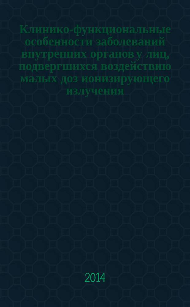 Клинико-функциональные особенности заболеваний внутренних органов у лиц, подвергшихся воздействию малых доз ионизирующего излучения : автореферат диссертации на соискание ученой степени доктора медицинских наук : специальность 14.01.04 <Внутренние болезни>