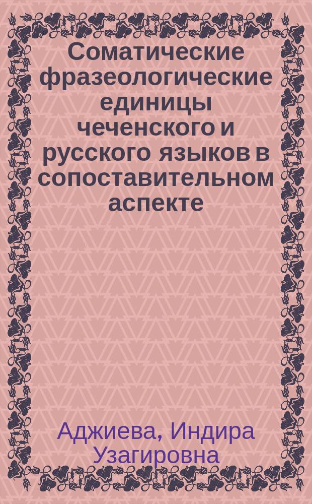 Соматические фразеологические единицы чеченского и русского языков в сопоставительном аспекте : автореферат диссертации на соискание ученой степени кандидата филологических наук : специальность 10.02.20 <Сравнительно-историческое, типологическое и сопоставительное языкознание>