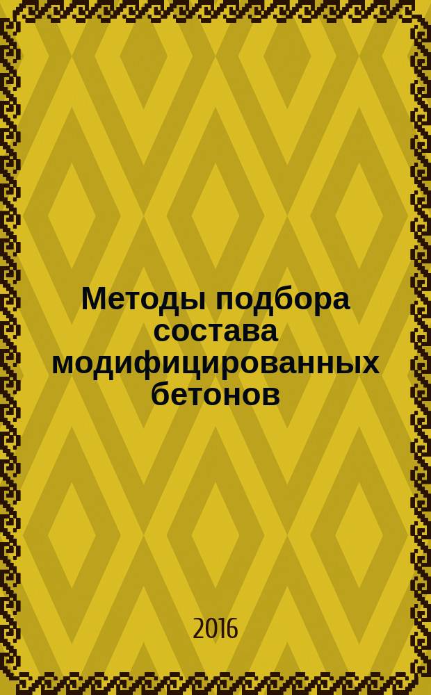 Методы подбора состава модифицированных бетонов : учебное пособие : для студентов высших учебных заведений, обучающихся по направлению подготовки 18.04.01 "Строительство" (квалификация (степень) "магистр")