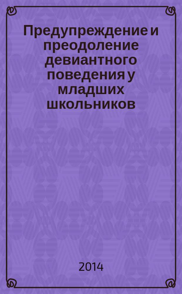 Предупреждение и преодоление девиантного поведения у младших школьников : монография