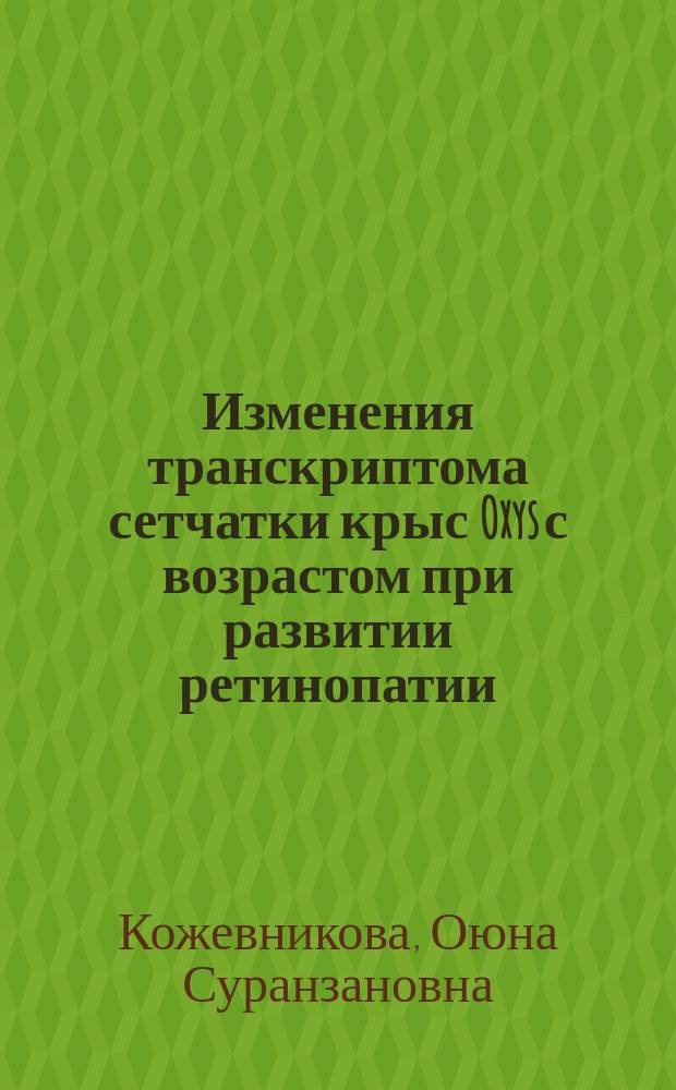 Изменения транскриптома сетчатки крыс Oxys с возрастом при развитии ретинопатии : автореферат диссертации на соискание ученой степени кандидата биологических наук : специальность 03.02.07 <Генетика>