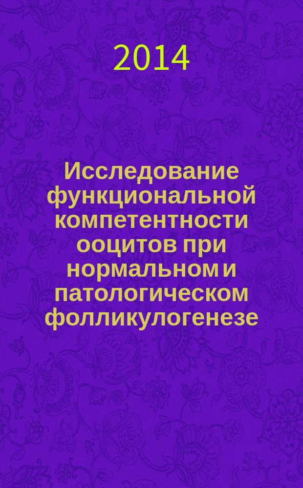 Исследование функциональной компетентности ооцитов при нормальном и патологическом фолликулогенезе : автореферат диссертации на соискание ученой степени кандидата биологических наук : специальность 14.03.03 <Патологическая физиология>