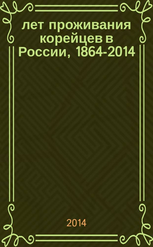 150 лет проживания корейцев в России, [1864-2014]