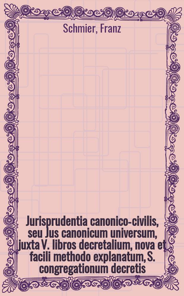 Jurisprudentia canonico-civilis, seu Jus canonicum universum, juxta V. libros decretalium, nova et facili methodo explanatum, S. congregationum decretis, S. Rotae Romanae decisionibus, summorumque pontificum constitutionibus roboratum, nec non amplissima totius juris civilis peritia, pro theoria & praxi locupletatum, in gratiam eorum, qui in scholis & tribunalibus, tum ecclesiasticis tum saecularibus, versantur, aut studio juris utriusque delectantur, juris publici factum; in tres tomos distinctum et quatuor voluminibus distributum. : Nova, eaque tertia, editio, in tres tomos divisa, insertis suo loco supplementis quae in anteriori editione tomum quartum constituebant. Una cum triplici indice; quorum prior, singulis tomis praefixus, seriem & repertorium titulorum juris canonici ibidem explicatorum exhibet; alter, versus finem tertii tomi occurrens, ordinem & sedem omnium titulorum ex quibus digesta constant, enarrat; postremus denique, rerum & verborum in universo opere comprehensorum