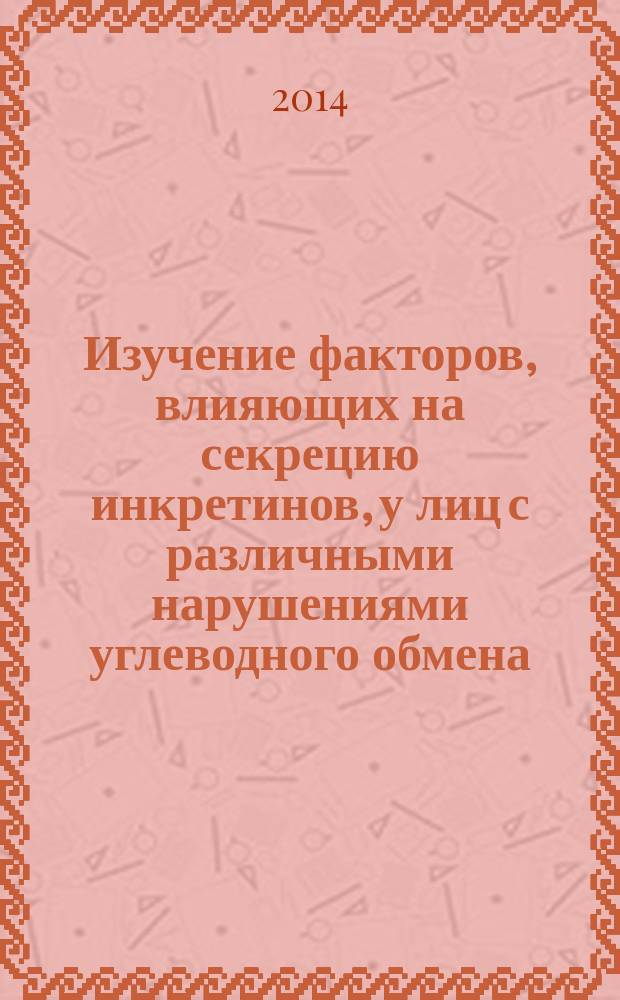 Изучение факторов, влияющих на секрецию инкретинов, у лиц с различными нарушениями углеводного обмена : автореферат диссертации на соискание ученой степени кандидата медицинских наук : специальность 14.01.02 <Эндокринология>