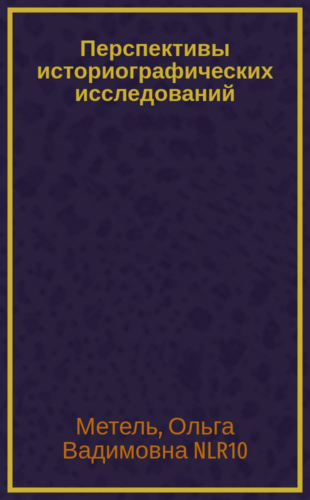 Перспективы историографических исследований: от антропологической модели к истории идей : (на примере историографии Древности) : методическое пособие по спецкурсу по выбору (для студентов дневного и заочного отделений исторического факультета направления 030600.62 - "История")