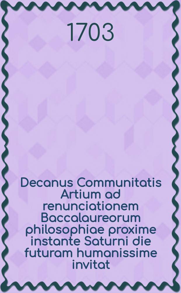 Decanus Communitatis Artium ad renunciationem Baccalaureorum philosophiae proxime instante Saturni die futuram humanissime invitat