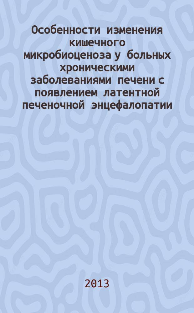 Особенности изменения кишечного микробиоценоза у больных хроническими заболеваниями печени с появлением латентной печеночной энцефалопатии : автореферат диссертации на соискание ученой степени кандидата медицинских наук : специальность 14.03.10 <Клиническая лабораторная диагностика> ; специальность 14.01.04 <Внутренние болезни>