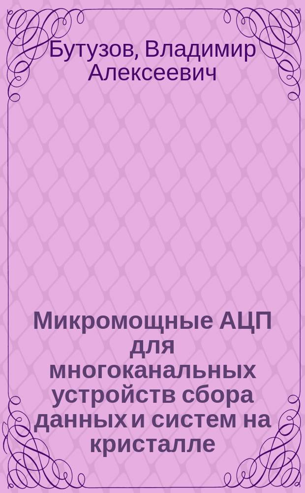 Микромощные АЦП для многоканальных устройств сбора данных и систем на кристалле : автореферат диссертации на соискание ученой степени кандидата технических наук : специальность 05.27.01 <Твердотельная электроника, радиоэлектронные компоненты, микро- и наноэлектроника на квантовых эффектах>