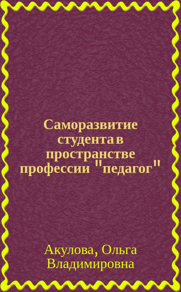Саморазвитие студента в пространстве профессии "педагог" : модуль основной профессиональной образовательной программы прикладного бакалавриата (дисциплины математического и естественно-научного цикла) : учебно-методический комплекс