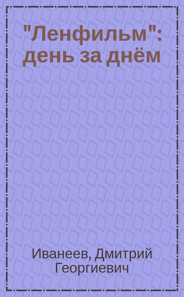 "Ленфильм": день за днём : вехи столетней истории