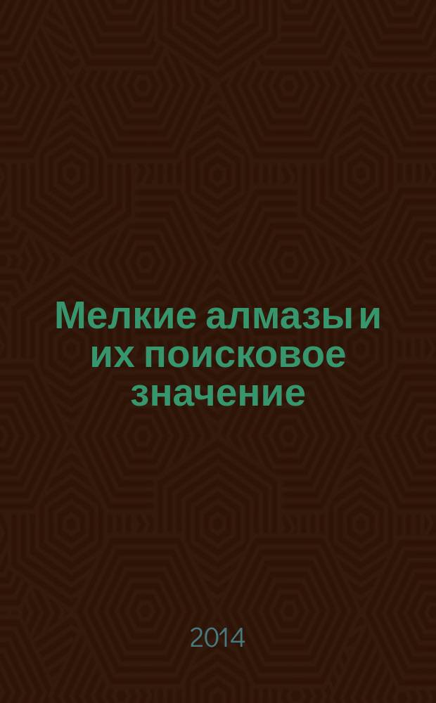 Мелкие алмазы и их поисковое значение : монография