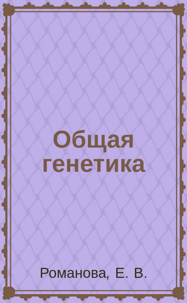 Общая генетика : рабочая тетрадь для лабораторно-практических занятий, самостоятельной работы студентов и дистанционного контроля знаний
