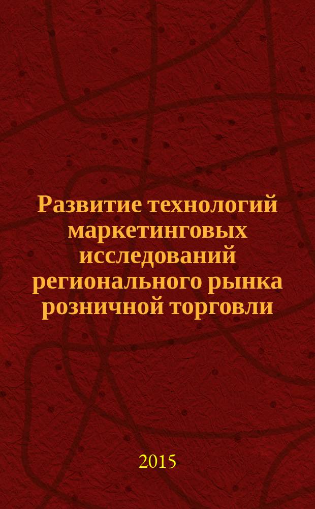 Развитие технологий маркетинговых исследований регионального рынка розничной торговли : монография