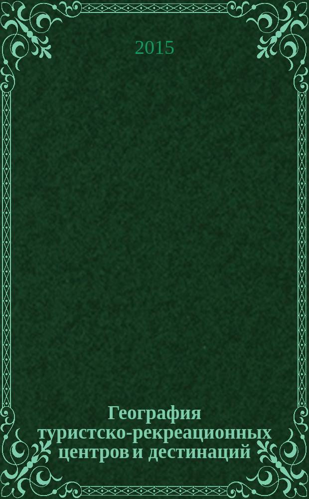 География туристско-рекреационных центров и дестинаций : учебное пособие : для студентов-бакалавров направлений подготовки 43.03.03 "Гостиничное дело", 43.03.02 "Туризм"