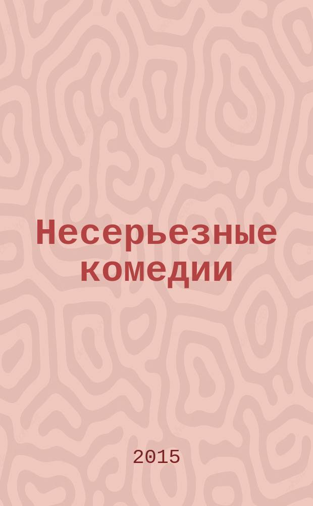 Несерьезные комедии : [собрание пьес в 2 т.]. [Т. 2] : Несерьезные комедии про любовь
