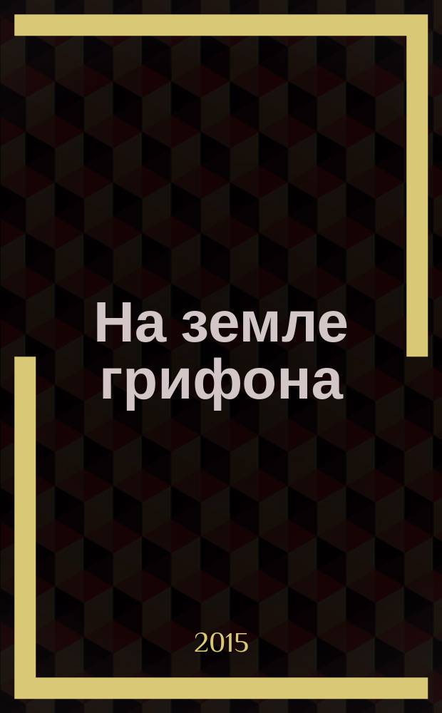 На земле грифона = In the land of the gryphon : по материалам выставки "На земле грифона. Античная археология Эрмитажа в Крыму", 23 октября - 24 января 2026 года