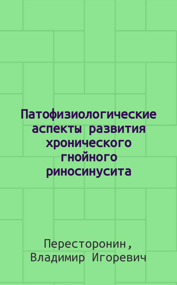 Патофизиологические аспекты развития хронического гнойного риносинусита : автореферат диссертации на соискание ученой степени кандидата медицинских наук : специальность 14.03.03 <Патологическая физиология>