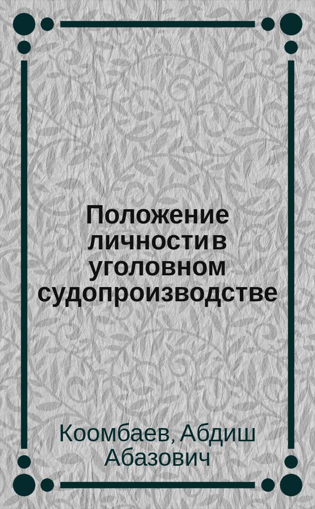 Положение личности в уголовном судопроизводстве ( по материалам Кыргызской Республики и Российской Федерации ) : автореферат диссертации на соискание ученой степени доктора юридических наук : специальность 12.00.09 <Уголовный процесс; криминалистика; оперативно-розыскная деятельность>