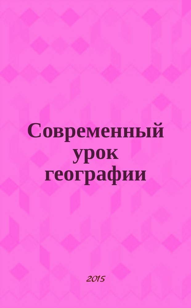 Современный урок географии: проблемы и перспективы развития : материалы межрегиональной научно-практической конференции (г. Москва, 20 ноября 2015 года)