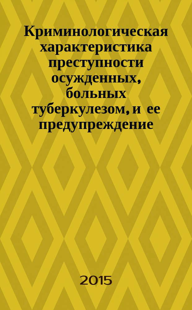 Криминологическая характеристика преступности осужденных, больных туберкулезом, и ее предупреждение : монография