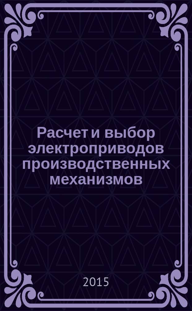 Расчет и выбор электроприводов производственных механизмов : методические указания по выполнению курсовой работы по дисциплине "Электропривод" для студентов очной и заочной форм обучения по направлению подготовки 110800.62 Агроинженерия